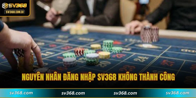 Nguyên nhân đăng nhập SV368 không thành công